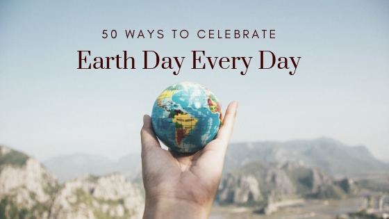 complete guide to celebrating earth day every day